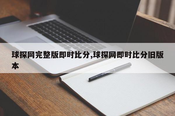 球探网完整版即时比分,球探网即时比分旧版本