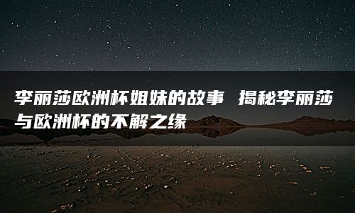 欧洲杯和李丽莎之间的故事是一段充满激情和快乐的姐妹情