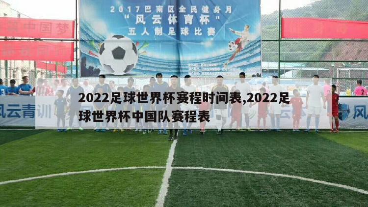 2022足球世界杯赛程时间表,2022足球世界杯中国队赛程表