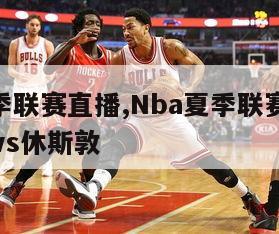 nba夏季联赛直播,Nba夏季联赛直播金州勇士vs休斯敦