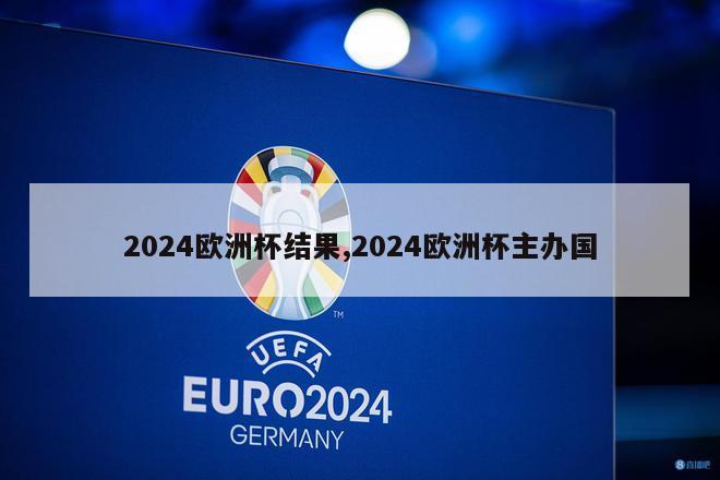 2024欧洲杯结果,2024欧洲杯主办国