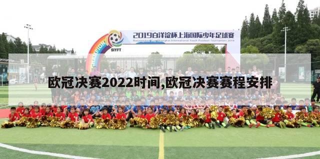 欧冠决赛2022时间,欧冠决赛赛程安排