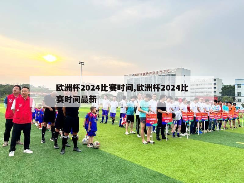 欧洲杯2024比赛时间,欧洲杯2024比赛时间最新